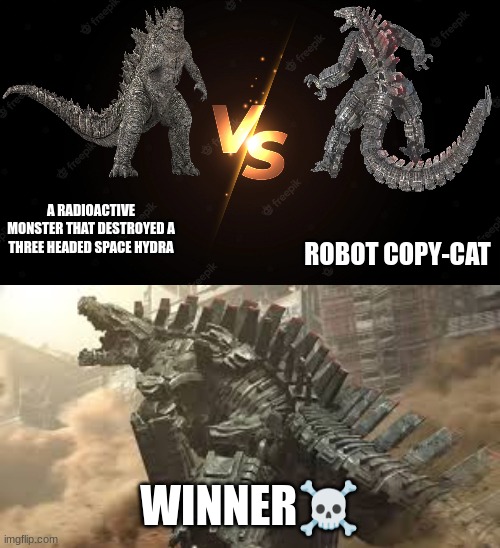 mecha godzilla vs godzilla | ROBOT COPY-CAT; A RADIOACTIVE MONSTER THAT DESTROYED A THREE HEADED SPACE HYDRA; WINNER☠ | image tagged in godzilla,mecha godzila,monsterverse,godzilla vs kong | made w/ Imgflip meme maker