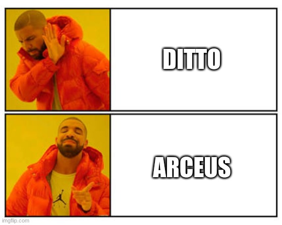 ... | DITTO; ARCEUS | image tagged in no - yes | made w/ Imgflip meme maker