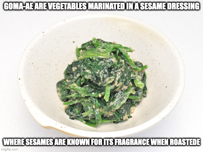 Goma-Ae | GOMA-AE ARE VEGETABLES MARINATED IN A SESAME DRESSING; WHERE SESAMES ARE KNOWN FOR ITS FRAGRANCE WHEN ROASTEDE | image tagged in vegetables,food,memes | made w/ Imgflip meme maker