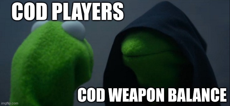 Cod weapon balance | COD PLAYERS; COD WEAPON BALANCE | image tagged in memes,evil kermit | made w/ Imgflip meme maker