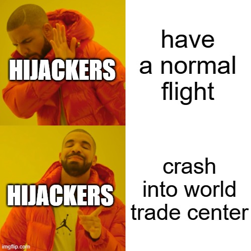 Drake Hotline Bling | have a normal flight; HIJACKERS; crash into world trade center; HIJACKERS | image tagged in memes,drake hotline bling | made w/ Imgflip meme maker