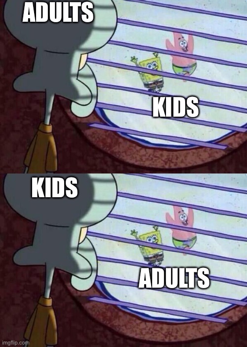 ADULTS; KIDS; KIDS; ADULTS | image tagged in squidward window,memes | made w/ Imgflip meme maker