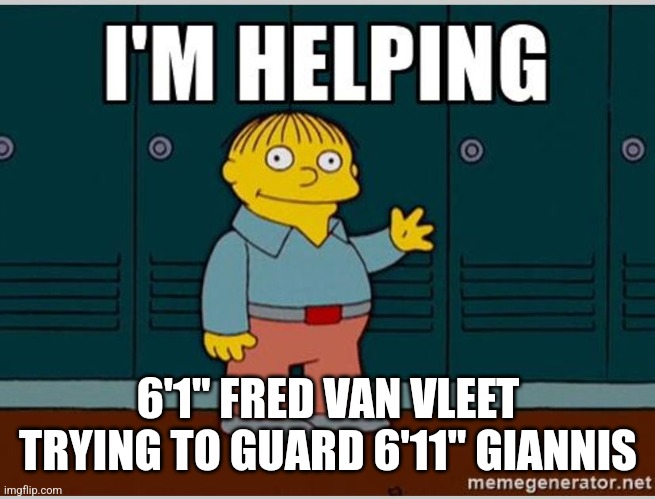 I'm Helping | 6'1" FRED VAN VLEET TRYING TO GUARD 6'11" GIANNIS | image tagged in i'm helping | made w/ Imgflip meme maker