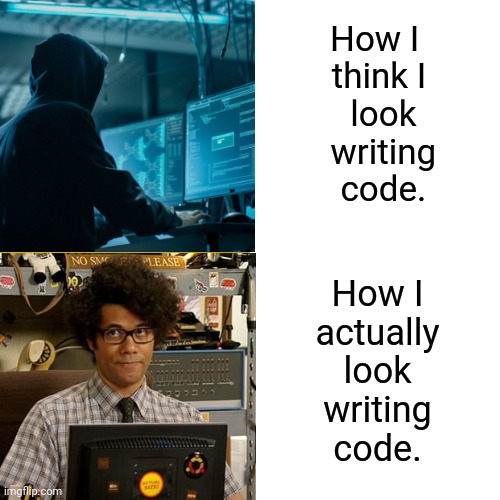 Nerd coding | How I 
think I
 look
 writing
 code. How I
actually
look
writing
code. | image tagged in computer,nerd,code | made w/ Imgflip meme maker