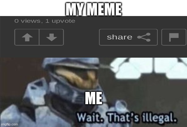 wait. that's illegal | MY MEME; ME | image tagged in wait that's illegal,hmmm | made w/ Imgflip meme maker