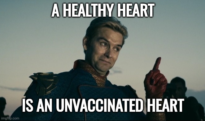 The best thing you can do for your heart is not take the vaccine. | A HEALTHY HEART; IS AN UNVACCINATED HEART | image tagged in homelander | made w/ Imgflip meme maker