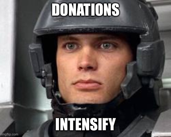 StarShip Troopers John Rico | DONATIONS; INTENSIFY | image tagged in starship troopers john rico | made w/ Imgflip meme maker