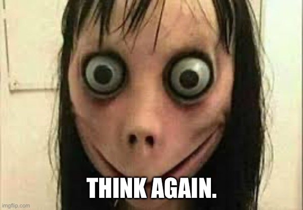 Momo | THINK AGAIN. | image tagged in momo | made w/ Imgflip meme maker