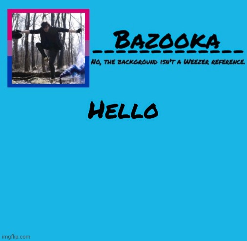 Bazooka-57 temp 8 | Hello | image tagged in bazooka | made w/ Imgflip meme maker