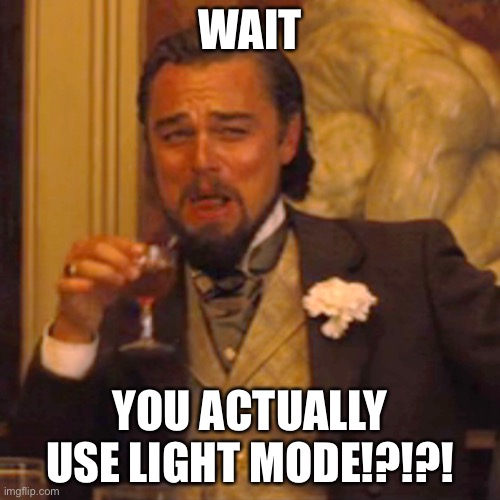 Laughing Leo Meme | WAIT; YOU ACTUALLY USE LIGHT MODE!?!?! | image tagged in memes,laughing leo | made w/ Imgflip meme maker