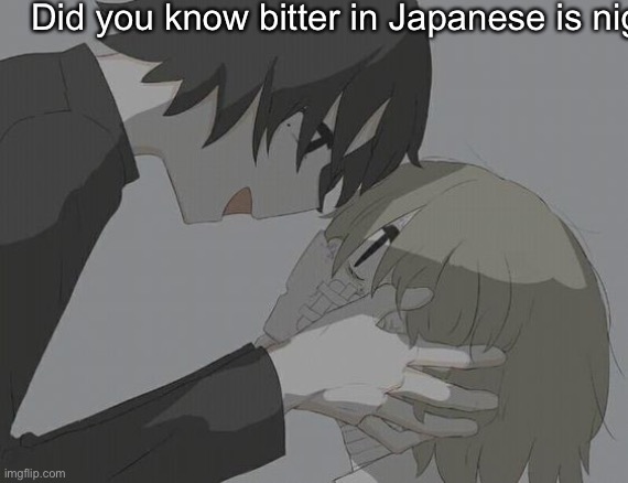 avogado6 depression | Did you know bitter in Japanese is nig | image tagged in avogado6 depression | made w/ Imgflip meme maker