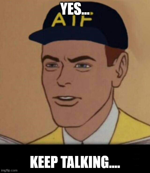 ATF MEME BLANK | YES... KEEP TALKING.... | image tagged in atf meme blank | made w/ Imgflip meme maker