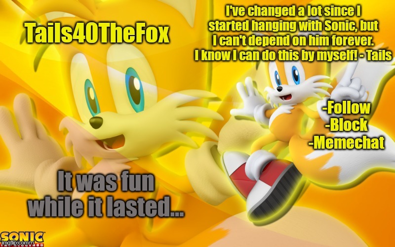 You can guess what I'm doing... | It was fun while it lasted... | image tagged in tails template | made w/ Imgflip meme maker