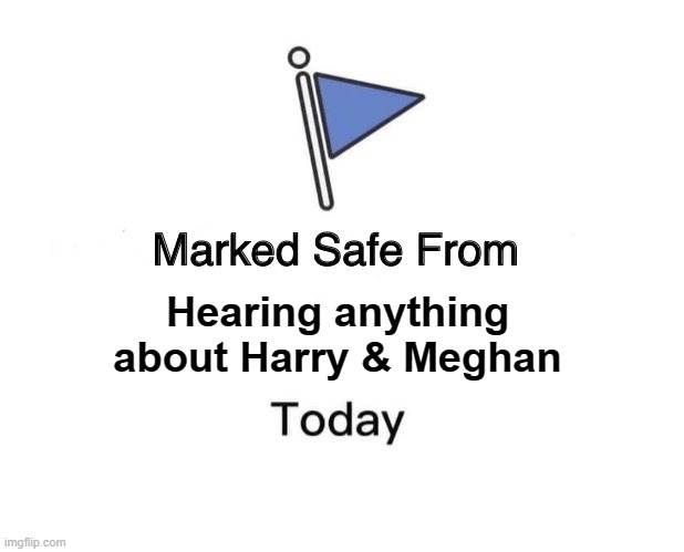 Safe from Harry & Meghan | Hearing anything about Harry & Meghan | image tagged in memes,marked safe from,prince harry,meghan markle,funny | made w/ Imgflip meme maker