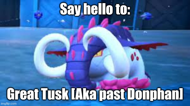 Say hello to Great Tusk! | Say hello to:; Great Tusk [Aka past Donphan] | image tagged in great tusk,cavemon,pokemon,past donphan,donphan | made w/ Imgflip meme maker