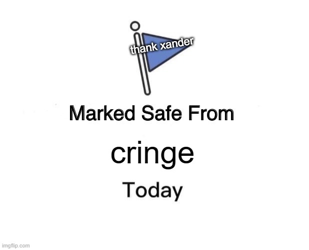 oh YEAHHHH | thank xander; cringe | image tagged in memes,marked safe from | made w/ Imgflip meme maker