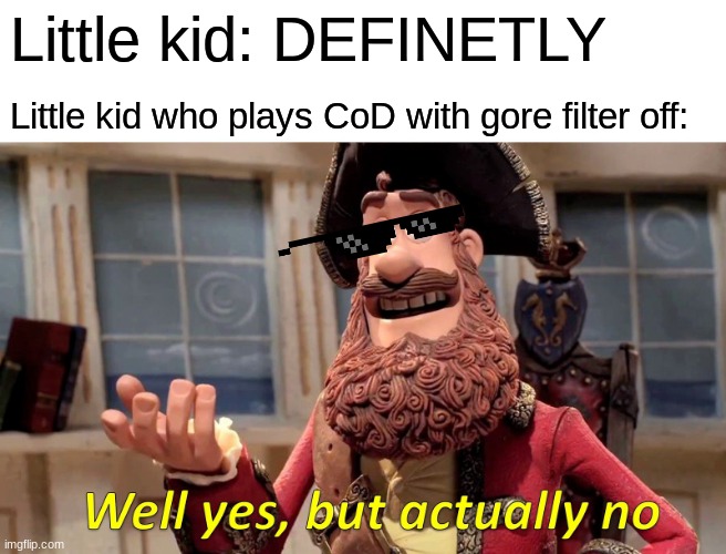 Well Yes, But Actually No Meme | Little kid: DEFINETLY Little kid who plays CoD with gore filter off: | image tagged in memes,well yes but actually no | made w/ Imgflip meme maker