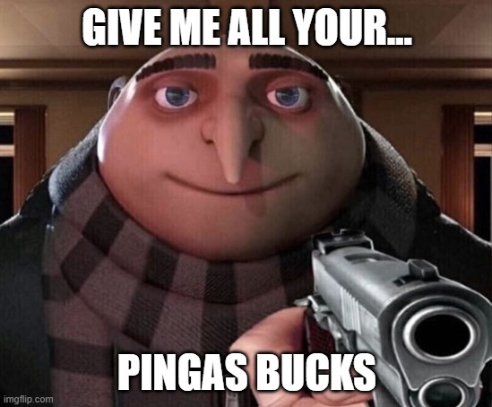 Gru Gun | GIVE ME ALL YOUR... PINGAS BUCKS | image tagged in gru gun | made w/ Imgflip meme maker
