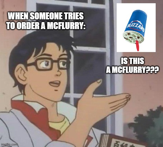 When Someone tries to order a McFlurry: | WHEN SOMEONE TRIES TO ORDER A MCFLURRY:; IS THIS A MCFLURRY??? | image tagged in memes,is this a pigeon | made w/ Imgflip meme maker