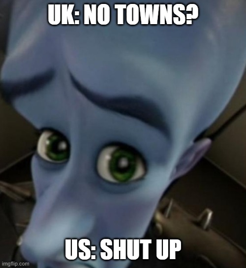 Megamind no bitches | UK: NO TOWNS? US: SHUT UP | image tagged in megamind no bitches | made w/ Imgflip meme maker
