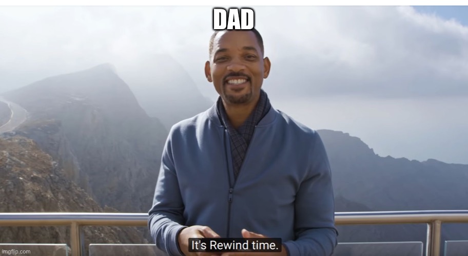 It's rewind time | DAD | image tagged in it's rewind time | made w/ Imgflip meme maker