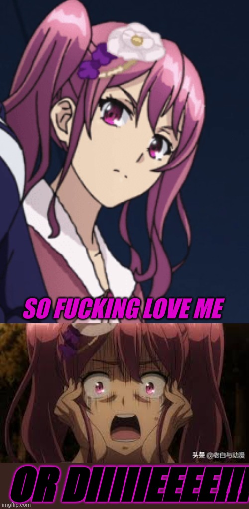 SO FUCKING LOVE ME OR DIIIIIEEEE!!! | made w/ Imgflip meme maker