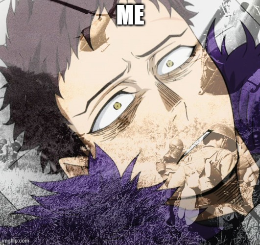 PTSD Chisaki | ME | image tagged in ptsd chisaki | made w/ Imgflip meme maker