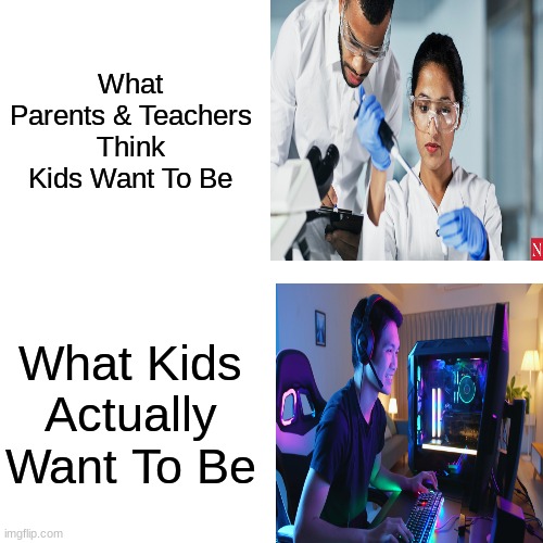 DUR, MITOCONDIA IS DA POVERHOSE OF THA CEL | What Parents & Teachers Think Kids Want To Be; What Kids Actually Want To Be | image tagged in memes,drake hotline bling,gamer,scientists,parents,kids | made w/ Imgflip meme maker