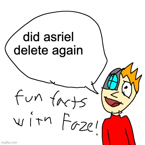 h | did asriel delete again | image tagged in fun facts with faze | made w/ Imgflip meme maker