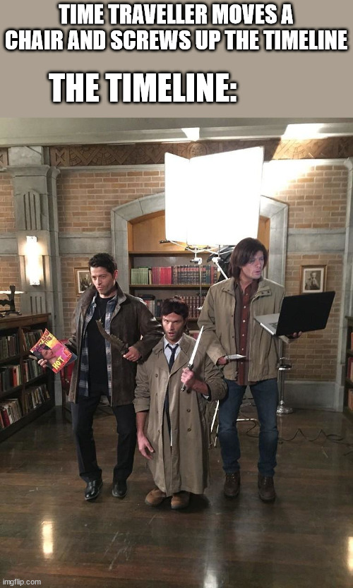 Somewhere in The Multiverse | TIME TRAVELLER MOVES A CHAIR AND SCREWS UP THE TIMELINE; THE TIMELINE: | image tagged in supernatural halloween | made w/ Imgflip meme maker