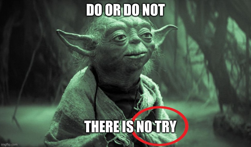 yoda | DO OR DO NOT THERE IS NO TRY | image tagged in yoda | made w/ Imgflip meme maker