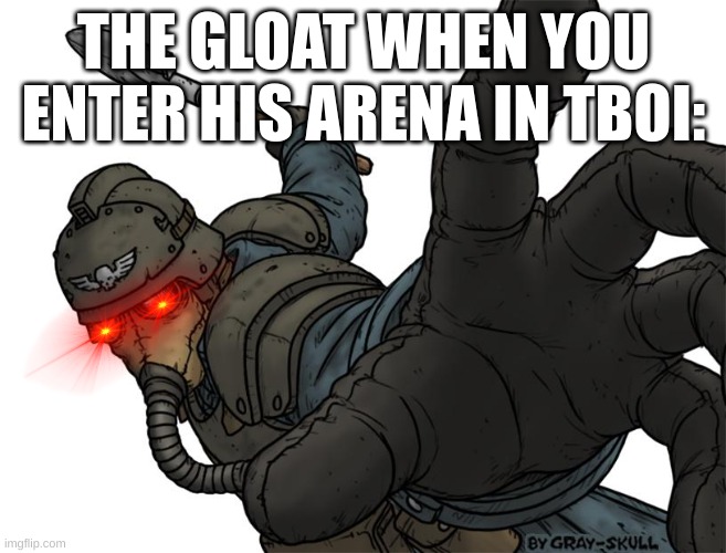 tboi be like | THE GLOAT WHEN YOU ENTER HIS ARENA IN TBOI: | image tagged in uh oh | made w/ Imgflip meme maker