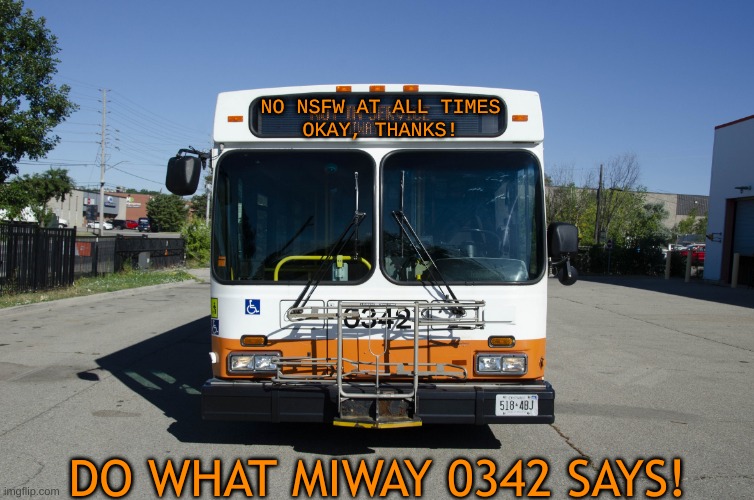 No NSFW please... especially in Discord! | NO NSFW AT ALL TIMES
OKAY, THANKS! DO WHAT MIWAY 0342 SAYS! | image tagged in mississauga transit 0342 | made w/ Imgflip meme maker