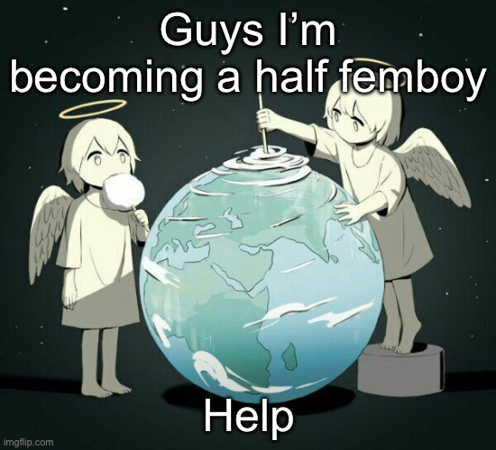 I’m being taken form earth | Guys I’m becoming a half femboy; Help | image tagged in avogado6 | made w/ Imgflip meme maker