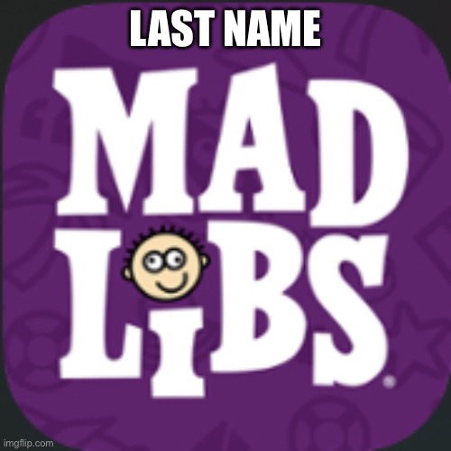 Mad lib | LAST NAME | image tagged in mad lib | made w/ Imgflip meme maker