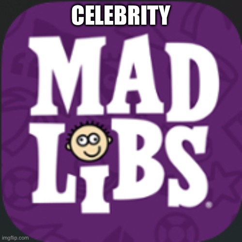 Mad lib | CELEBRITY | image tagged in mad lib | made w/ Imgflip meme maker