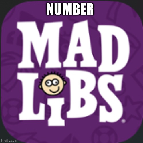 Mad lib | NUMBER | image tagged in mad lib | made w/ Imgflip meme maker