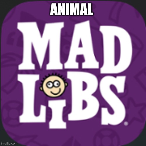 Mad lib | ANIMAL | image tagged in mad lib | made w/ Imgflip meme maker