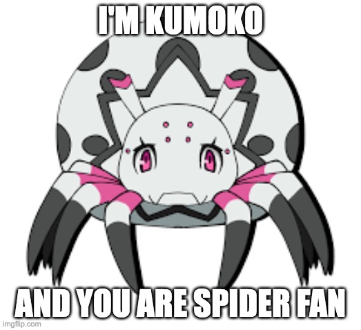 Kumoko and you as Spider Fan |  I'M KUMOKO; AND YOU ARE SPIDER FAN | image tagged in marvel,spiderman,spiderman peter parker | made w/ Imgflip meme maker