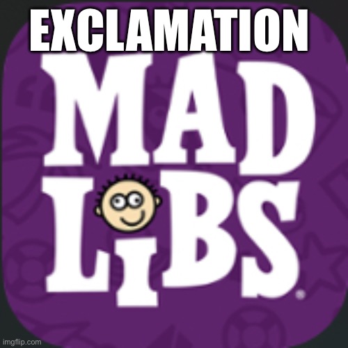 Mad lib | EXCLAMATION | image tagged in mad lib | made w/ Imgflip meme maker