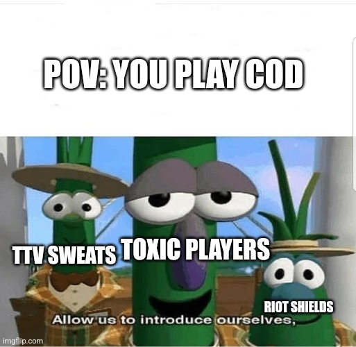 Allow us to introduce ourselves | POV: YOU PLAY COD; TOXIC PLAYERS; TTV SWEATS; RIOT SHIELDS | image tagged in allow us to introduce ourselves,ttv,toxic,riot shields | made w/ Imgflip meme maker