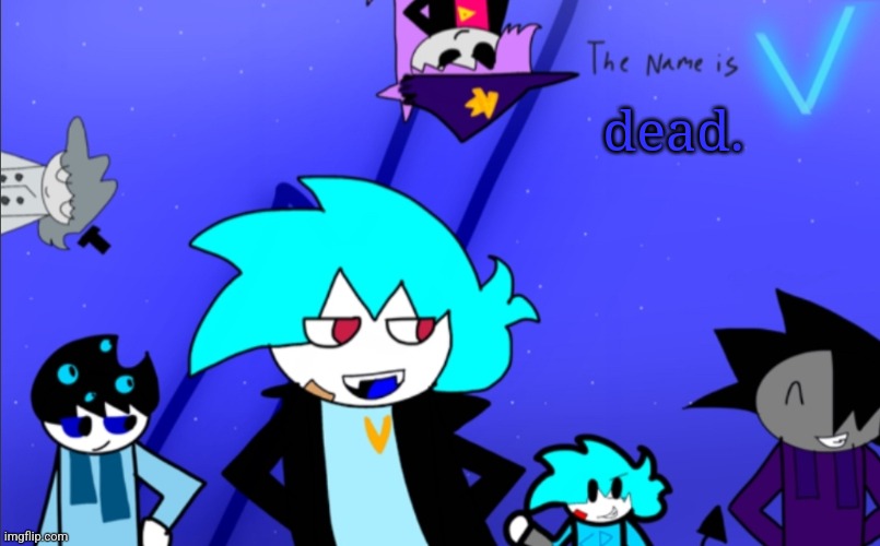 not me feeling like shit again | dead. | image tagged in i am still v template | made w/ Imgflip meme maker