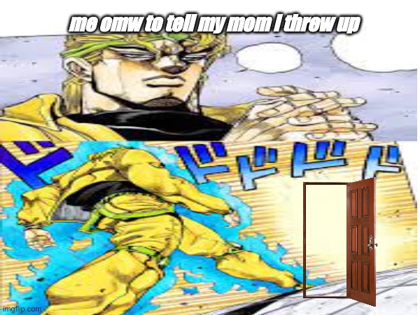 but its so true though | me omw to tell my mom i threw up | image tagged in walking,jojo's bizarre adventure | made w/ Imgflip meme maker