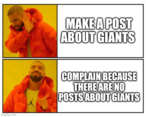 No - Yes | MAKE A POST ABOUT GIANTS; COMPLAIN BECAUSE THERE ARE NO POSTS ABOUT GIANTS | image tagged in no - yes | made w/ Imgflip meme maker