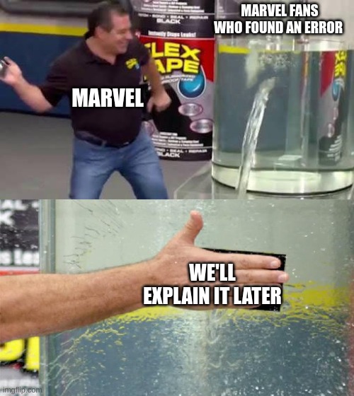 Flex Tape | MARVEL FANS WHO FOUND AN ERROR; MARVEL; WE'LL EXPLAIN IT LATER | image tagged in flex tape | made w/ Imgflip meme maker
