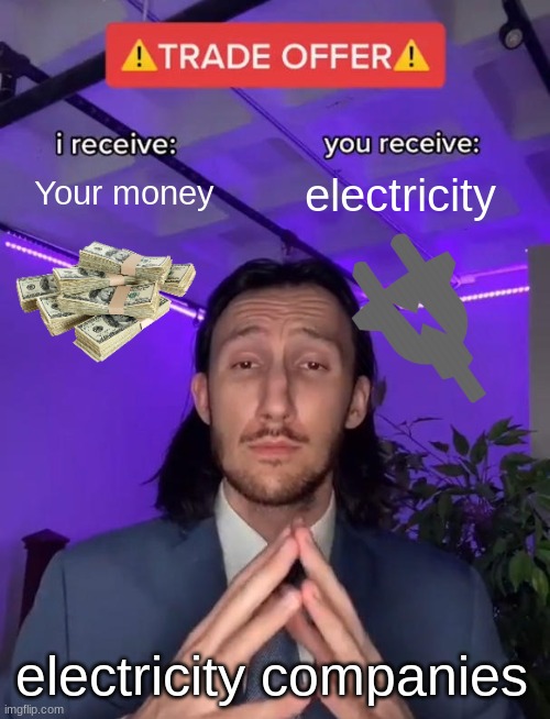 Trade Offer | Your money; electricity; electricity companies | image tagged in trade offer | made w/ Imgflip meme maker
