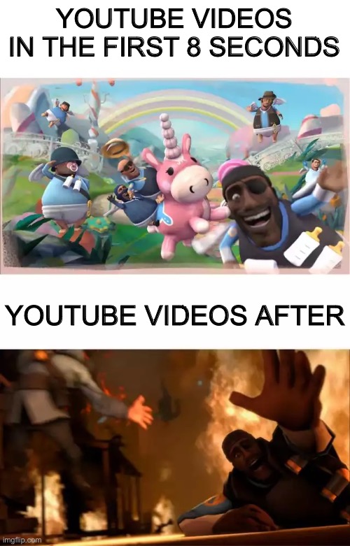 YouTube’s new policy change | YOUTUBE VIDEOS IN THE FIRST 8 SECONDS; YOUTUBE VIDEOS AFTER | image tagged in pyrovision | made w/ Imgflip meme maker
