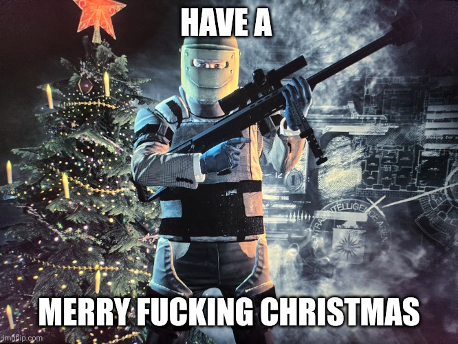 I know this is late but I wanted to make this | HAVE A; MERRY FUCKING CHRISTMAS | made w/ Imgflip meme maker