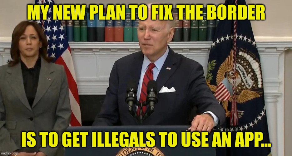 Genius Joe says make illegals use an app.... that will fix the border problem... | MY NEW PLAN TO FIX THE BORDER; IS TO GET ILLEGALS TO USE AN APP... | image tagged in dementia,joe biden,illegal aliens | made w/ Imgflip meme maker