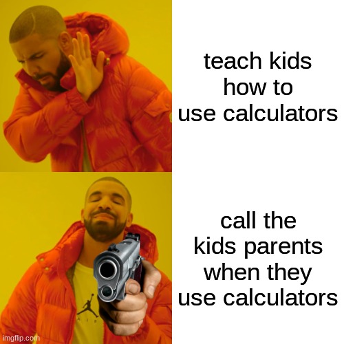 School math  vs calculator | teach kids how to use calculators; call the kids parents when they use calculators | image tagged in memes,drake hotline bling | made w/ Imgflip meme maker
